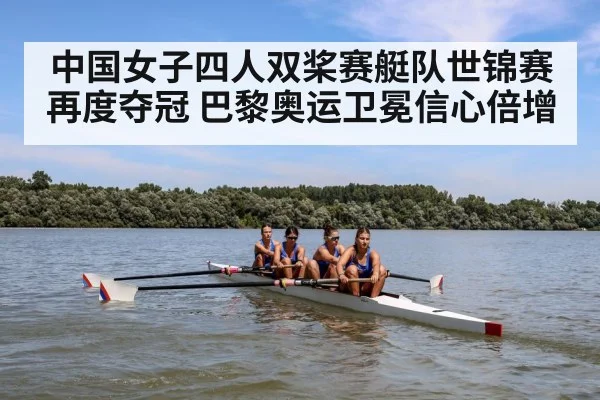 中国女子四人双桨赛艇队世锦赛再度夺冠 巴黎奥运卫冕信心倍增