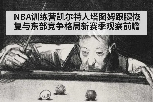 NBA训练营凯尔特人塔图姆跟腱恢复与东部竞争格局新赛季观察前瞻